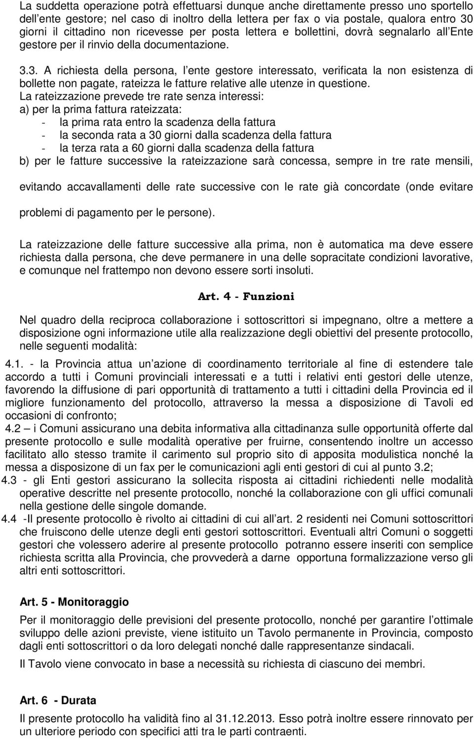 3. A richiesta della persona, l ente gestore interessato, verificata la non esistenza di bollette non pagate, rateizza le fatture relative alle utenze in questione.