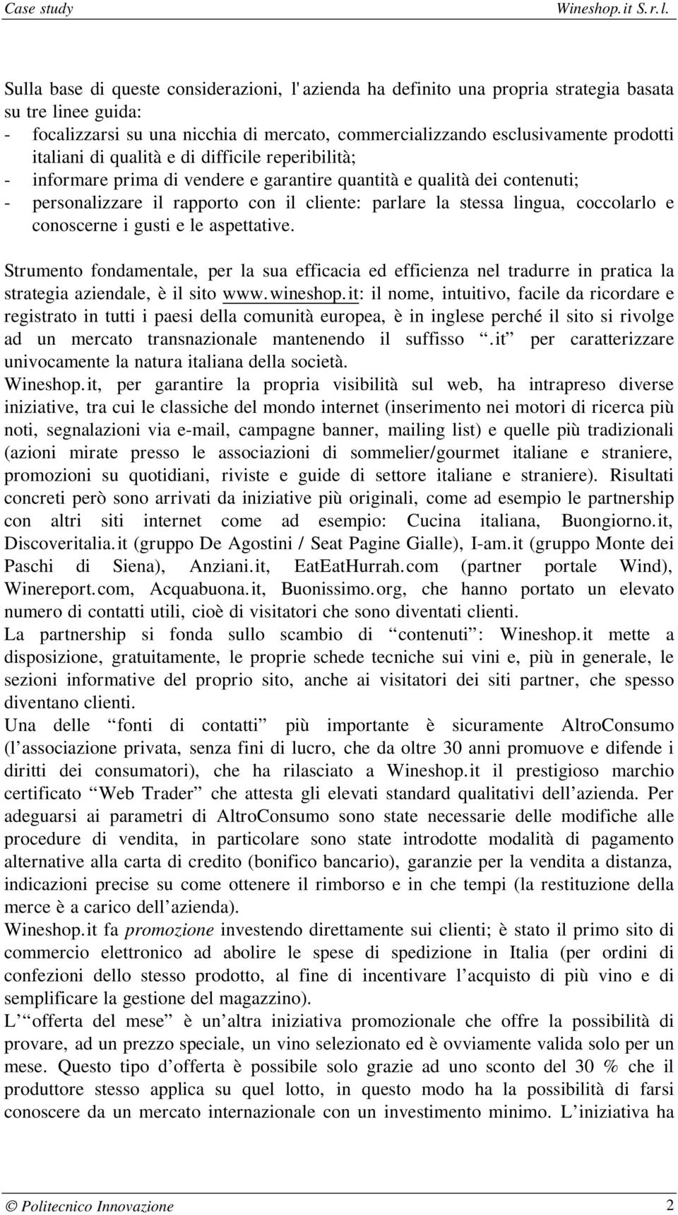 coccolarlo e conoscerne i gusti e le aspettative. Strumento fondamentale, per la sua efficacia ed efficienza nel tradurre in pratica la strategia aziendale, è il sito www.wineshop.