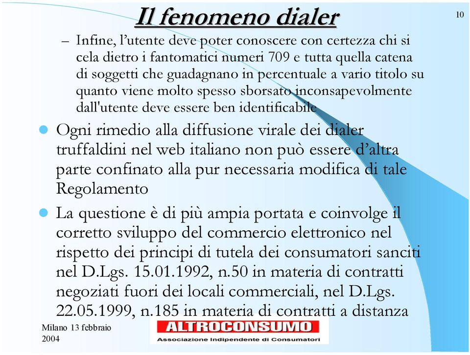 altra parte confinato alla pur necessaria modifica di tale Regolamento La questione è di più ampia portata e coinvolge il corretto sviluppo del commercio elettronico nel rispetto dei principi