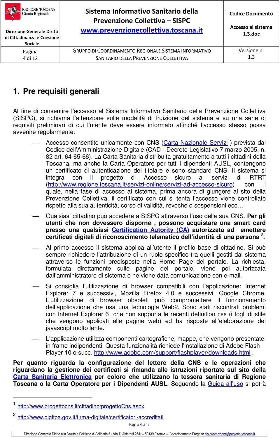 cui l utente deve essere informato affinché l accesso stesso possa avvenire regolarmente: Accesso consentito unicamente con CNS (Carta Nazionale Servizi 1 ) prevista dal Codice dell Amministrazione