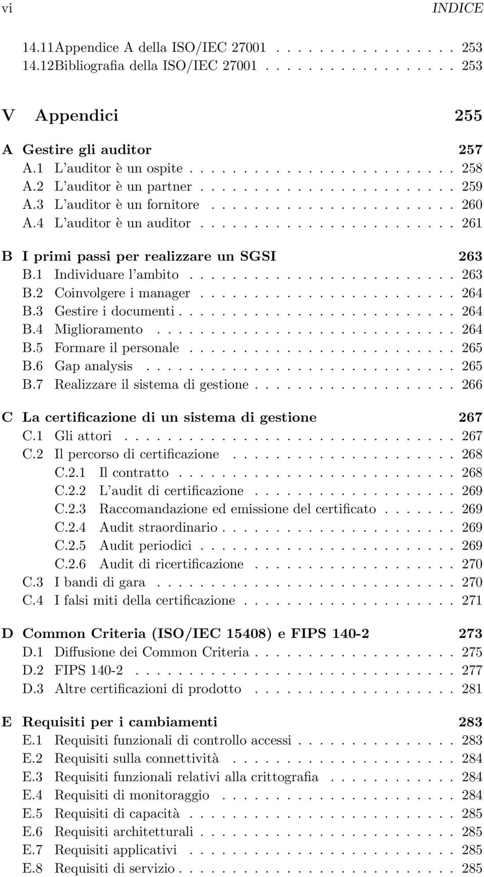 ....................... 261 B I primi passi per realizzare un SGSI 263 B.1 Individuare l ambito......................... 263 B.2 Coinvolgere i manager........................ 264 B.