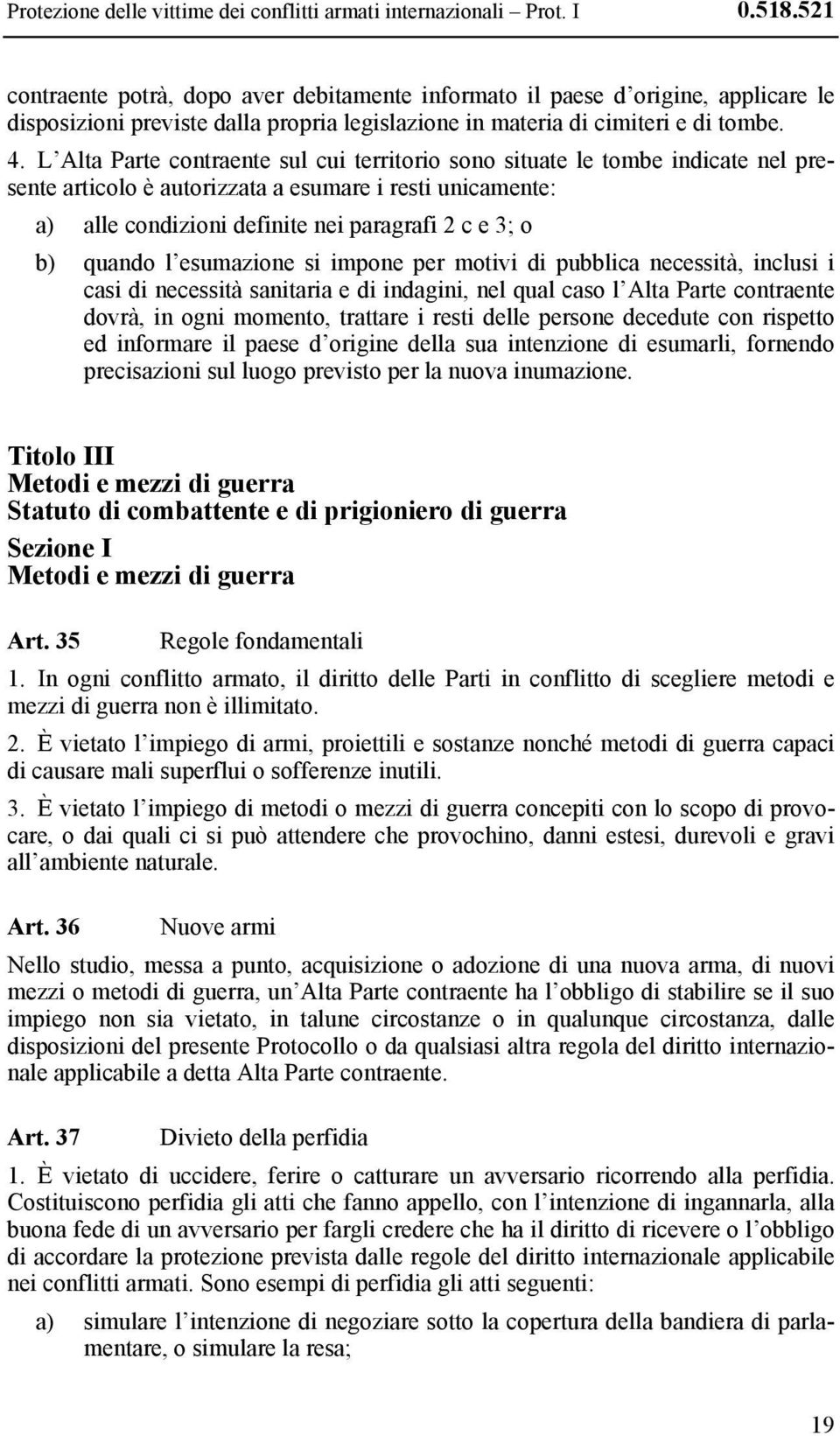 L Alta Parte contraente sul cui territorio sono situate le tombe indicate nel presente articolo è autorizzata a esumare i resti unicamente: a) alle condizioni definite nei paragrafi 2 c e 3; o b)