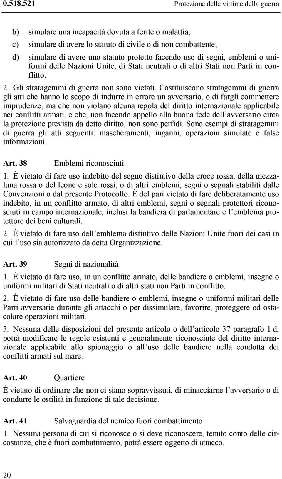 protetto facendo uso di segni, emblemi o uniformi delle Nazioni Unite, di Stati neutrali o di altri Stati non Parti in conflitto. 2. Gli stratagemmi di guerra non sono vietati.