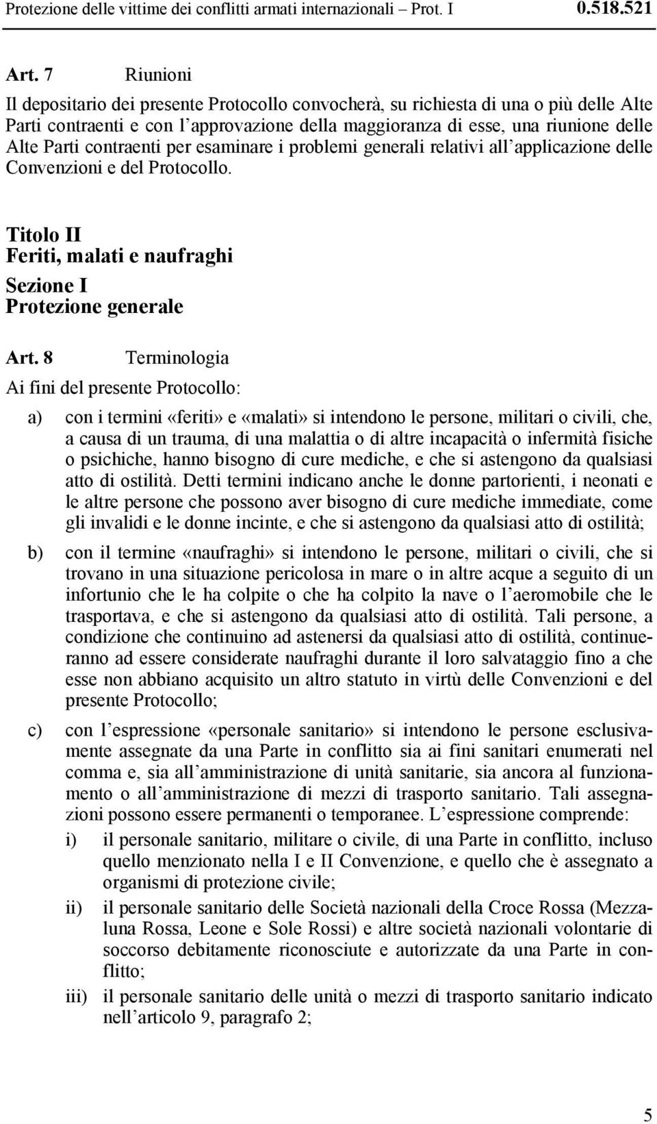 contraenti per esaminare i problemi generali relativi all applicazione delle Convenzioni e del Protocollo. Titolo II Feriti, malati e naufraghi Sezione I Protezione generale Art.