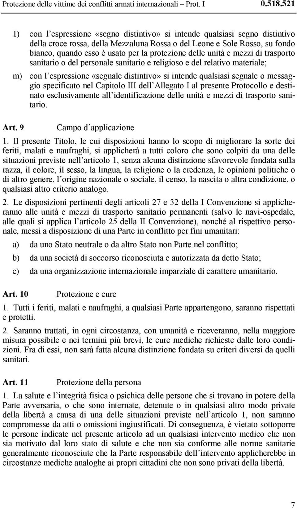 protezione delle unità e mezzi di trasporto sanitario o del personale sanitario e religioso e del relativo materiale; m) con l espressione «segnale distintivo» si intende qualsiasi segnale o