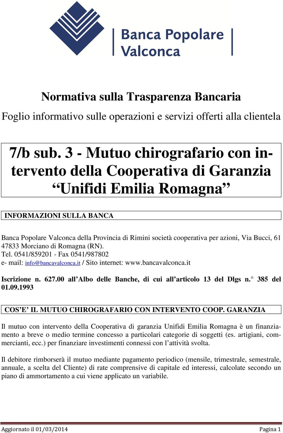 Via Bucci, 61 47833 Morciano di Romagna (RN). Tel. 0541/859201 - Fax 0541/987802 e- mail: info@bancavalconca.it / Sito internet: www.bancavalconca.it Iscrizione n. 627.