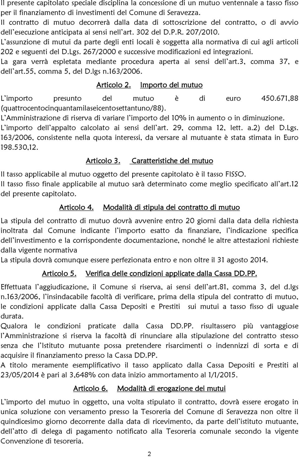 L assunzione di mutui da parte degli enti locali è soggetta alla normativa di cui agli articoli 202 e seguenti del D.Lgs. 267/2000 e successive modificazioni ed integrazioni.