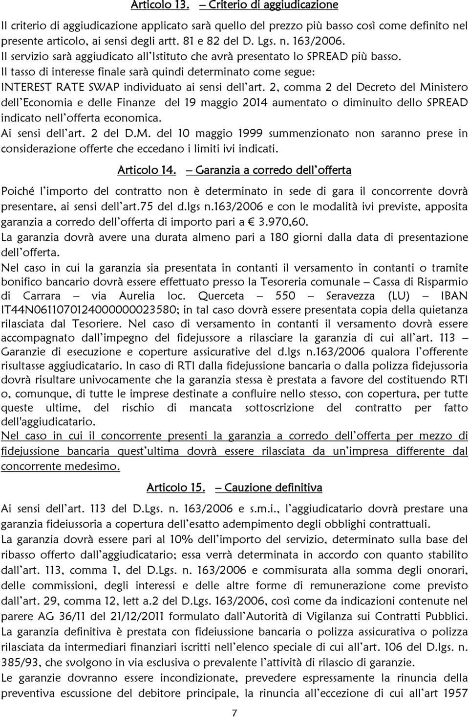 2, comma 2 del Decreto del Ministero dell Economia e delle Finanze del 19 maggio 2014 aumentato o diminuito dello SPREAD indicato nell offerta economica. Ai sensi dell art. 2 del D.M. del 10 maggio 1999 summenzionato non saranno prese in considerazione offerte che eccedano i limiti ivi indicati.