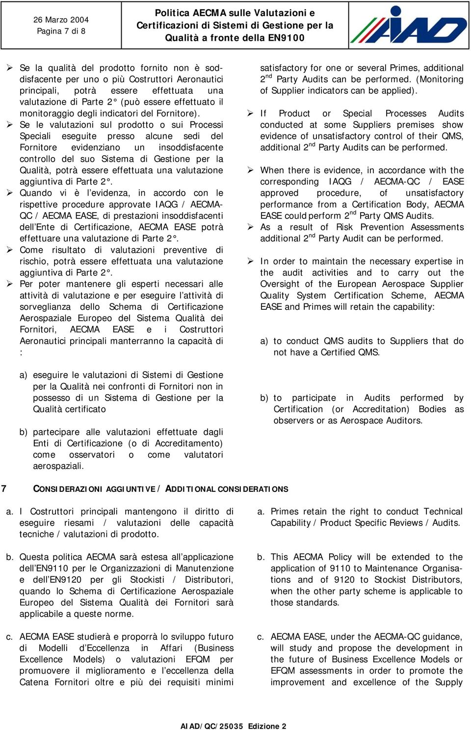 Se le valutazioni sul prodotto o sui Processi Speciali eseguite presso alcune sedi del Fornitore evidenziano un insoddisfacente controllo del suo Sistema di Gestione per la Qualità, potrà essere