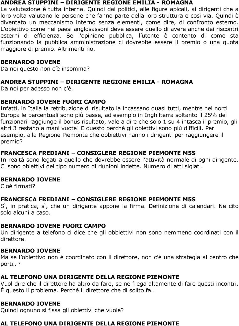 Quindi è diventato un meccanismo interno senza elementi, come dire, di confronto esterno. L obiettivo come nei paesi anglosassoni deve essere quello di avere anche dei riscontri esterni di efficienza.