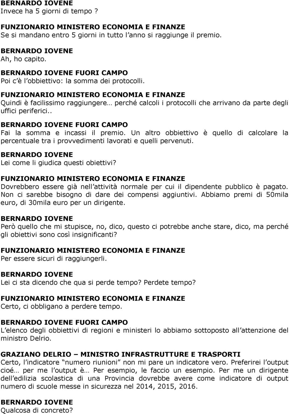 FUNZIONARIO MINISTERO ECONOMIA E FINANZE Quindi è facilissimo raggiungere perché calcoli i protocolli che arrivano da parte degli uffici periferici.. FUORI CAMPO Fai la somma e incassi il premio.