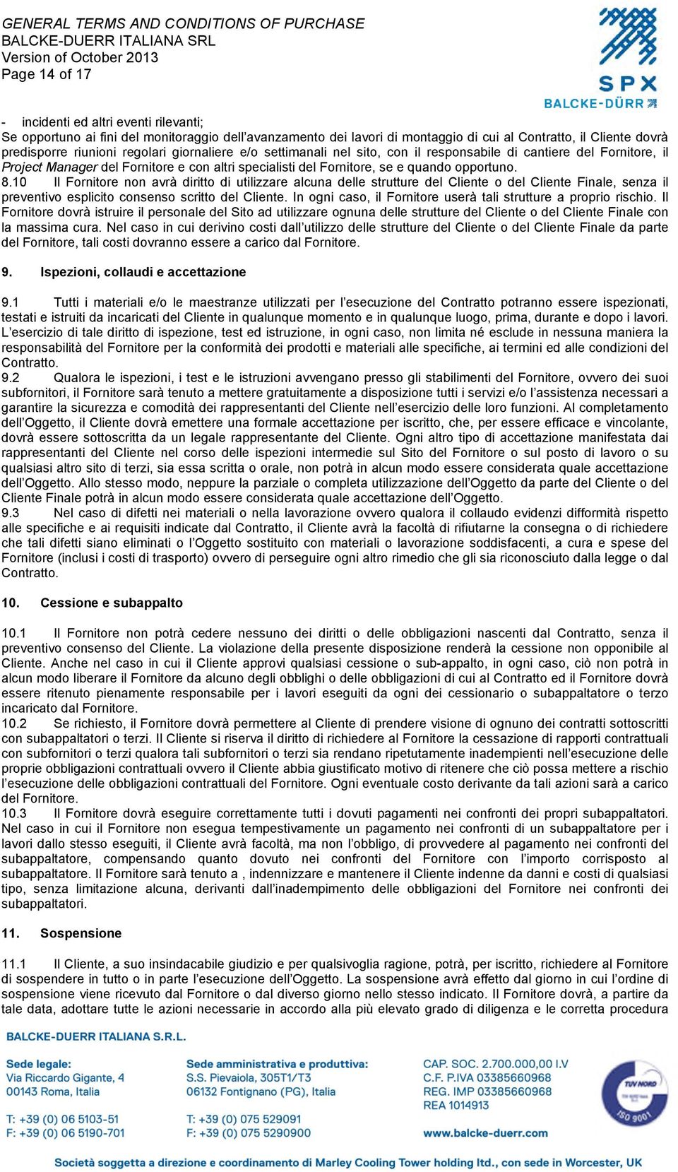 10 Il Fornitore non avrà diritto di utilizzare alcuna delle strutture del Cliente o del Cliente Finale, senza il preventivo esplicito consenso scritto del Cliente.