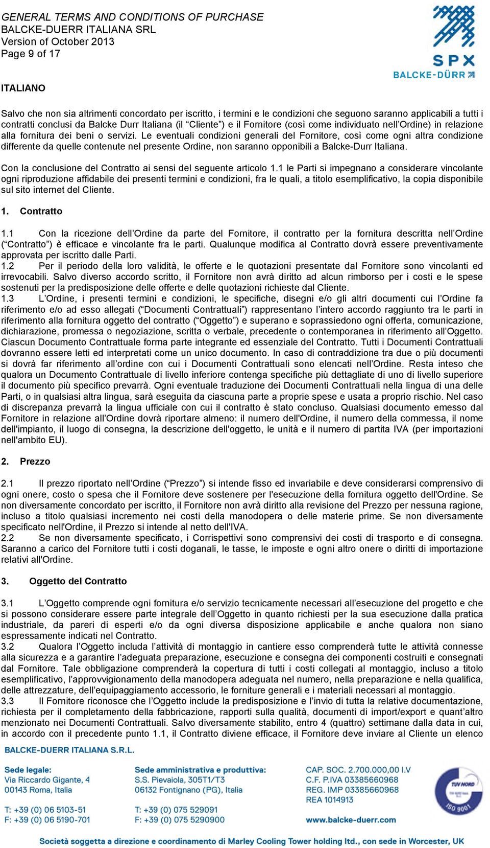 Le eventuali condizioni generali del Fornitore, così come ogni altra condizione differente da quelle contenute nel presente Ordine, non saranno opponibili a Balcke-Durr Italiana.