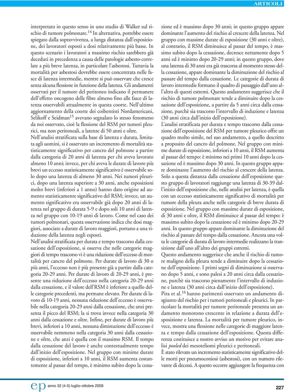 In questo scenario i lavoratori a massimo rischio sarebbero già deceduti in precedenza a causa delle patologie asbesto-correlate a più breve latenza, in particolare l asbestosi.