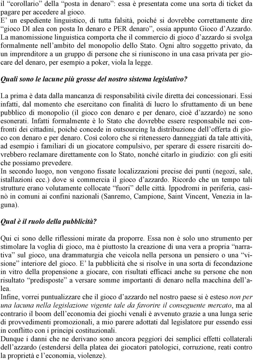 La manomissione linguistica comporta che il commercio di gioco d azzardo si svolga formalmente nell ambito del monopolio dello Stato.