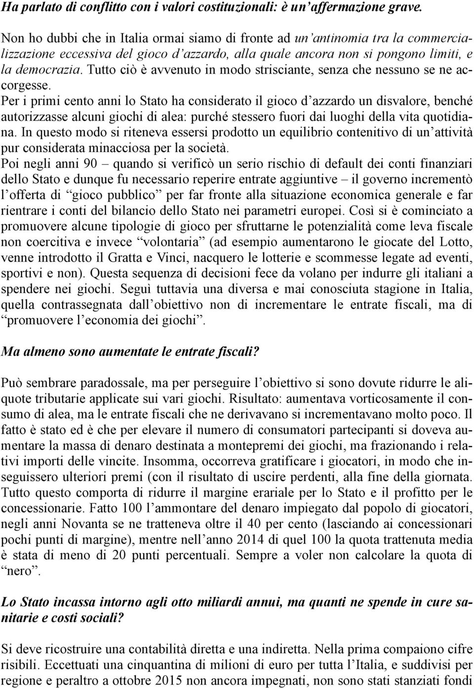 Tutto ciò è avvenuto in modo strisciante, senza che nessuno se ne accorgesse.