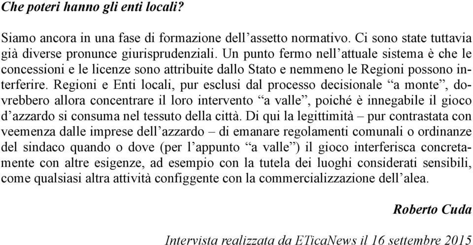 Regioni e Enti locali, pur esclusi dal processo decisionale a monte, dovrebbero allora concentrare il loro intervento a valle, poiché è innegabile il gioco d azzardo si consuma nel tessuto della