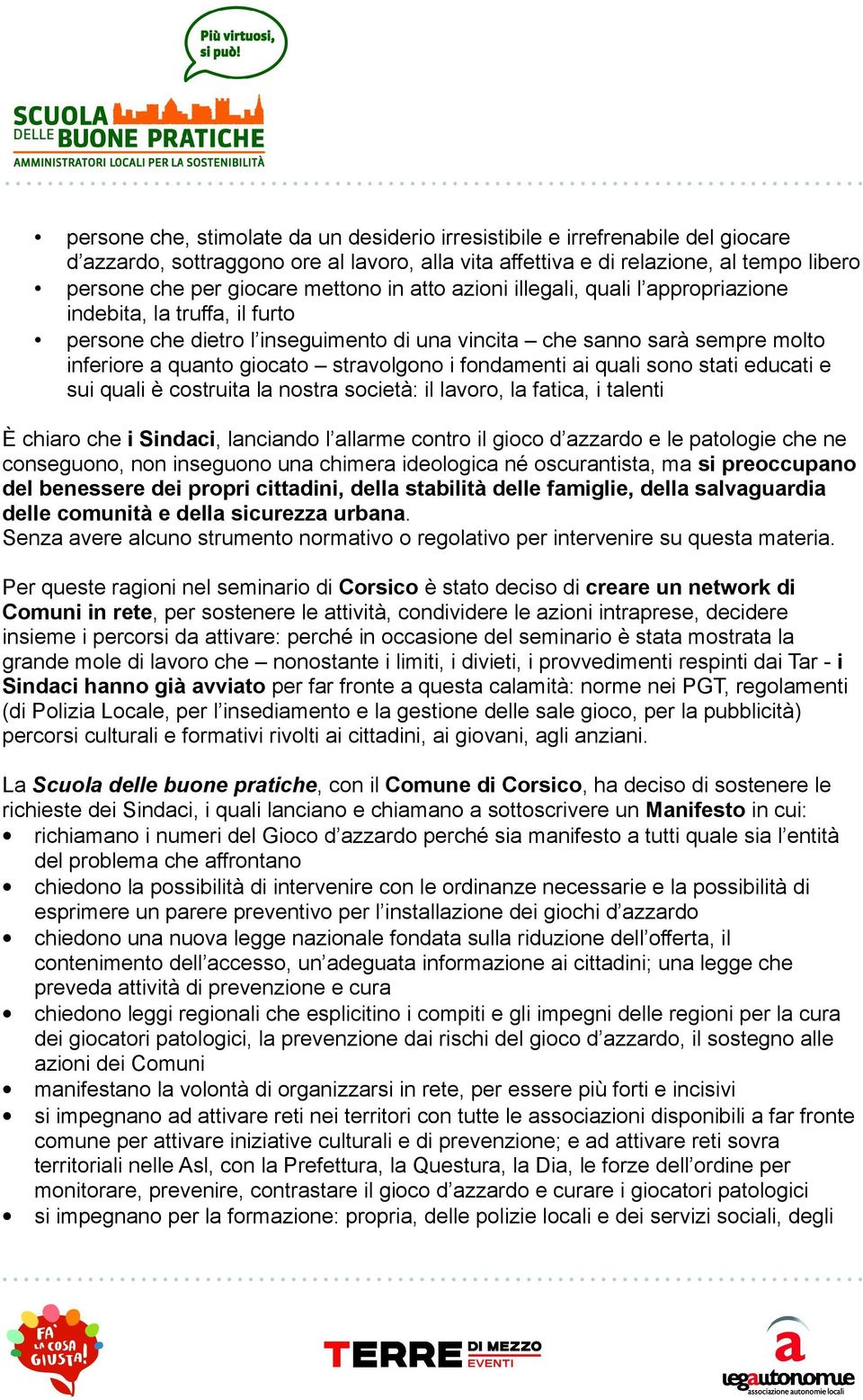 stravolgono i fondamenti ai quali sono stati educati e sui quali è costruita la nostra società: il lavoro, la fatica, i talenti È chiaro che i Sindaci, lanciando l allarme contro il gioco d azzardo e