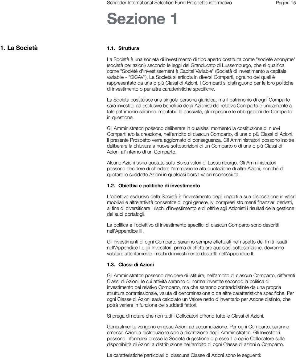 1. La Società 1.1. Struttura La Società è una società di investimento di tipo aperto costituita come "société anonyme" (società per azioni) secondo le leggi del Granducato di Lussemburgo, che si