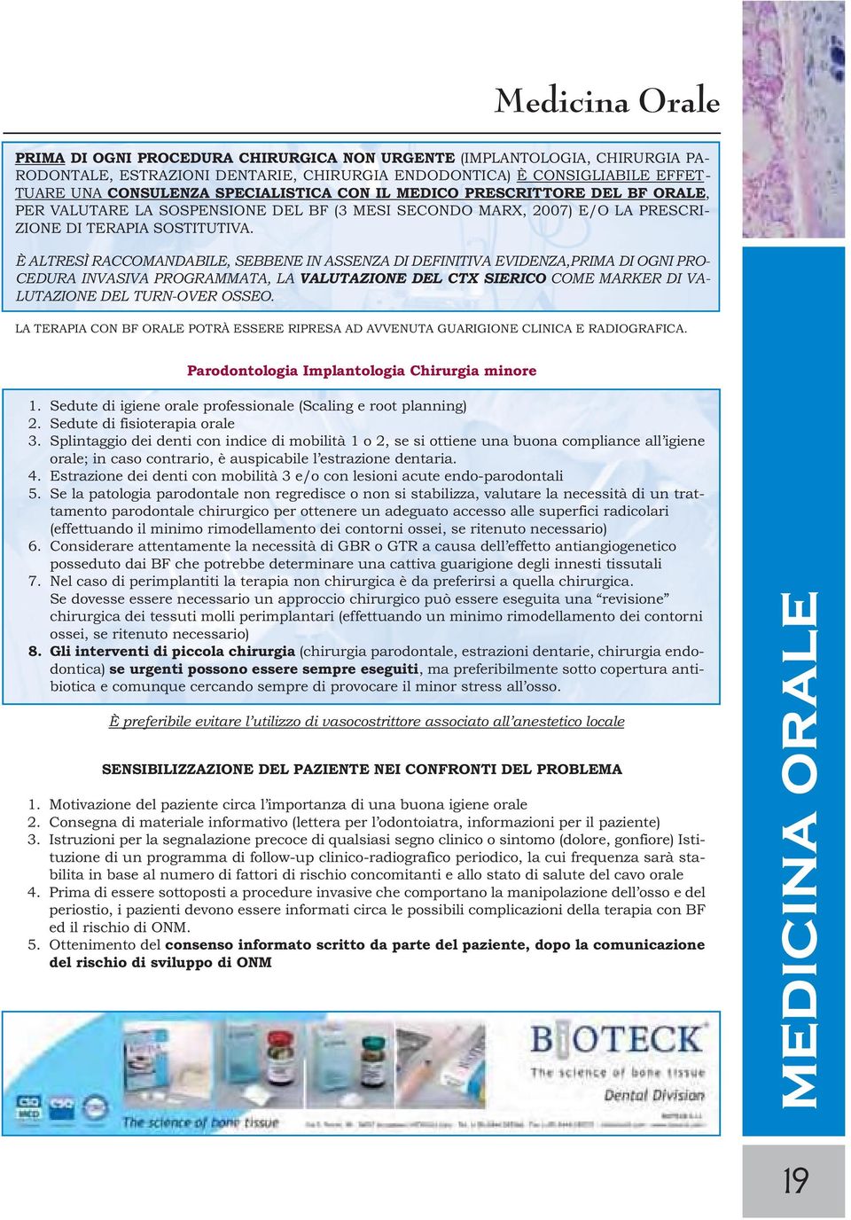 È ALTRESÌ RACCOMANDABILE, SEBBENE IN ASSENZA DI DEFINITIVA EVIDENZA,PRIMA DI OGNI PRO- CEDURA INVASIVA PROGRAMMATA, LA VALUTAZIONE DEL CTX SIERICO COME MARKER DI VA- LUTAZIONE DEL TURN-OVER OSSEO.