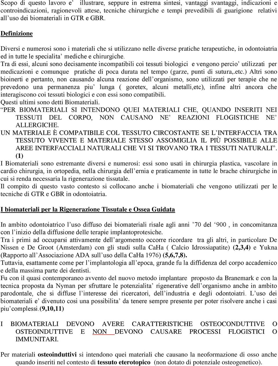 Definizione Diversi e numerosi sono i materiali che si utilizzano nelle diverse pratiche terapeutiche, in odontoiatria ed in tutte le specialita mediche e chirurgiche.