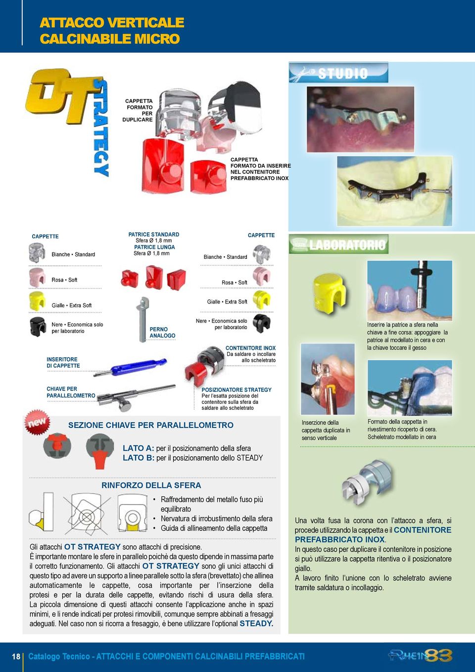 Economica solo per laboratorio CONTENITORE INOX Da saldare o incollare allo scheletrato Inserire la patrice a sfera nella chiave a fine corsa: appoggiare la patrice al modellato in cera e con la