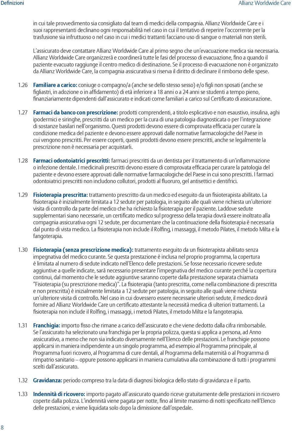 trattanti facciano uso di sangue o materiali non sterili. L assicurato deve contattare Allianz Worldwide Care al primo segno che un evacuazione medica sia necessaria.