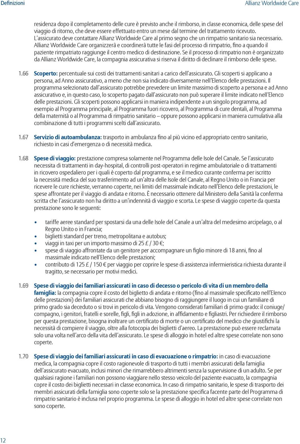 Allianz Worldwide Care organizzerà e coordinerà tutte le fasi del processo di rimpatrio, fino a quando il paziente rimpatriato raggiunge il centro medico di destinazione.