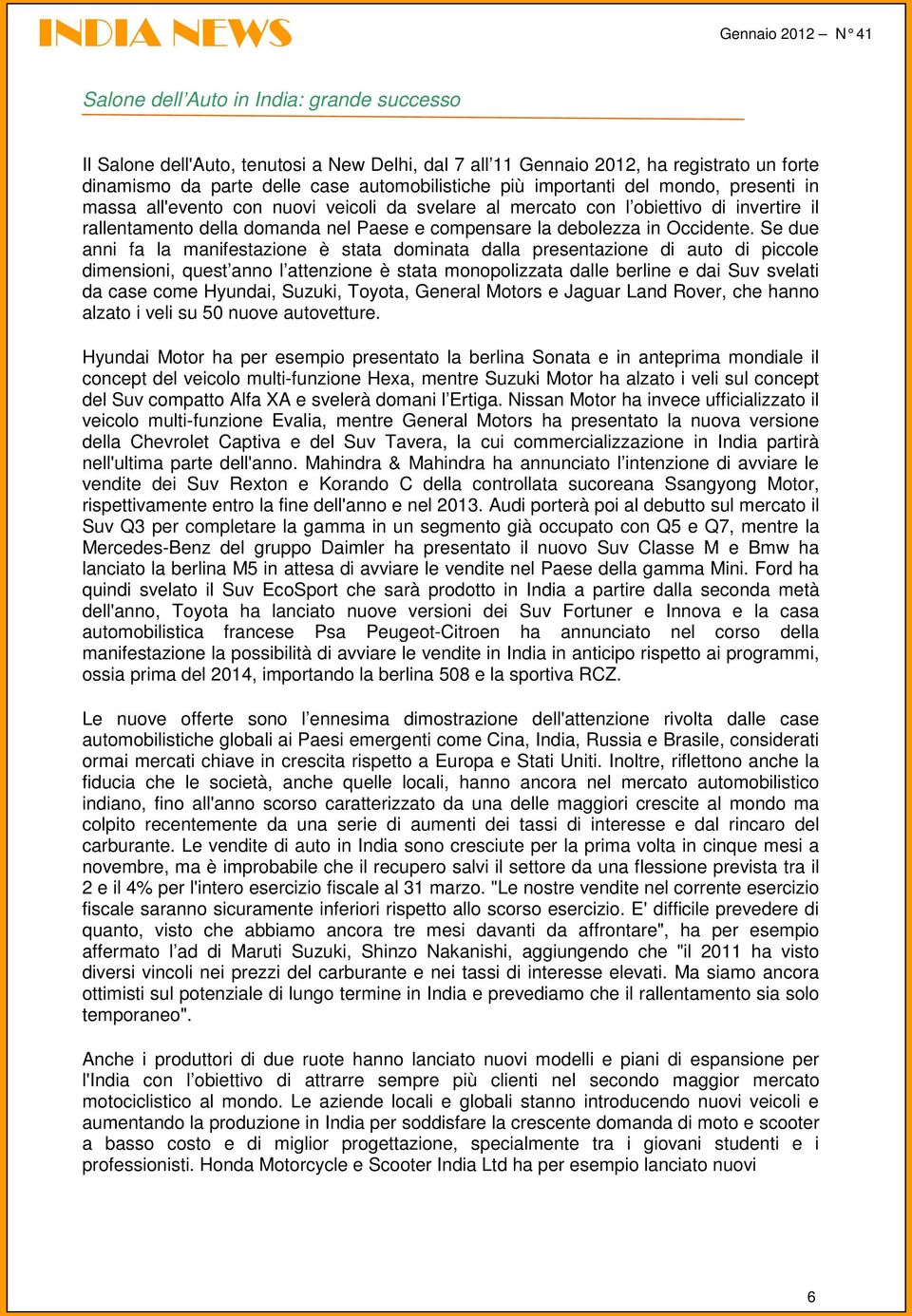 Se due anni fa la manifestazione è stata dominata dalla presentazione di auto di piccole dimensioni, quest anno l attenzione è stata monopolizzata dalle berline e dai Suv svelati da case come