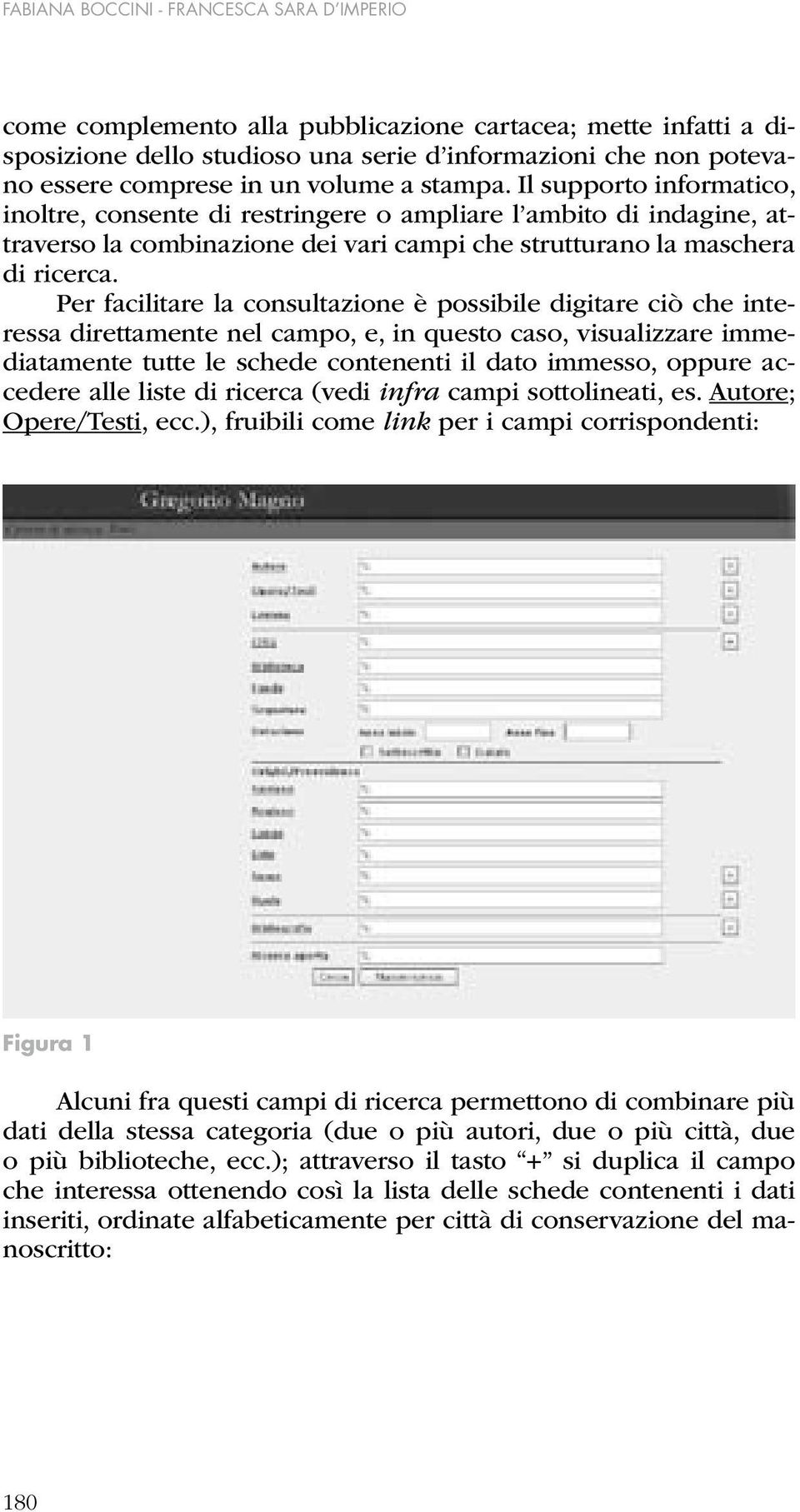 Per facilitare la consultazione è possibile digitare ciò che interessa direttamente nel campo, e, in questo caso, visualizzare immediatamente tutte le schede contenenti il dato immesso, oppure