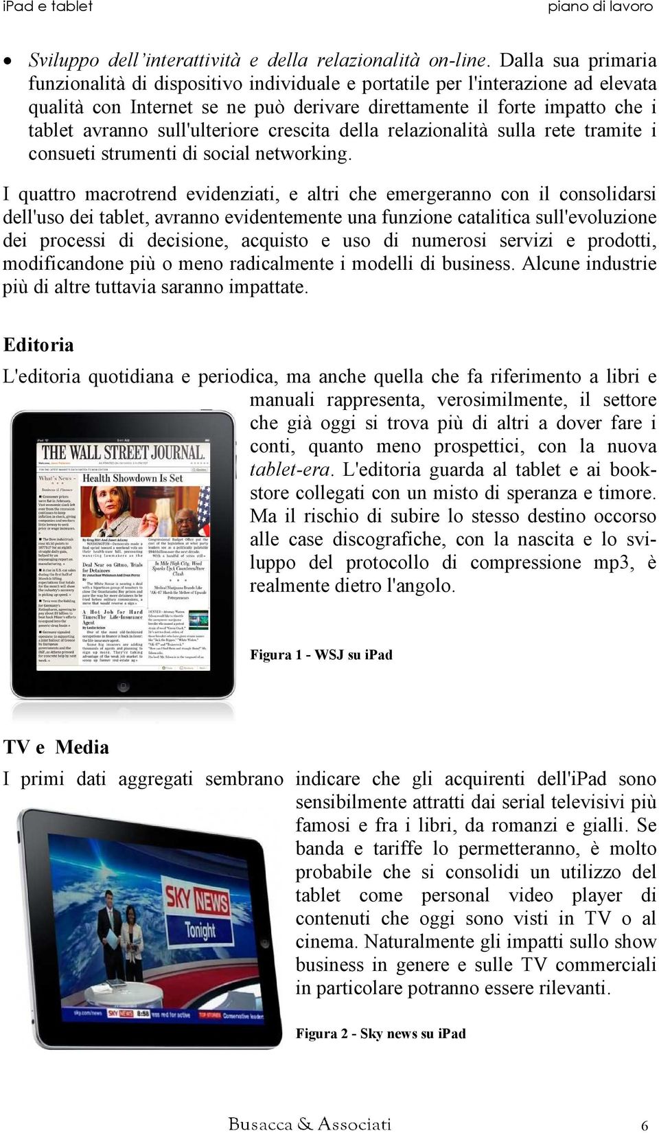 sull'ulteriore crescita della relazionalità sulla rete tramite i consueti strumenti di social networking.