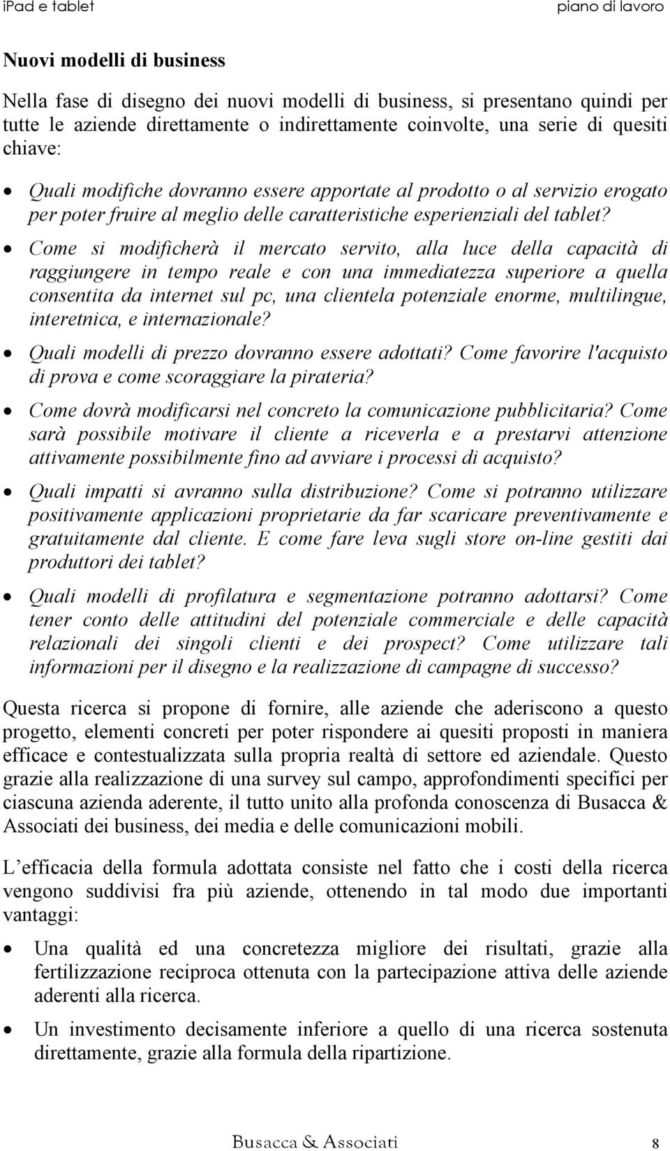 Come si modificherà il mercato servito, alla luce della capacità di raggiungere in tempo reale e con una immediatezza superiore a quella consentita da internet sul pc, una clientela potenziale