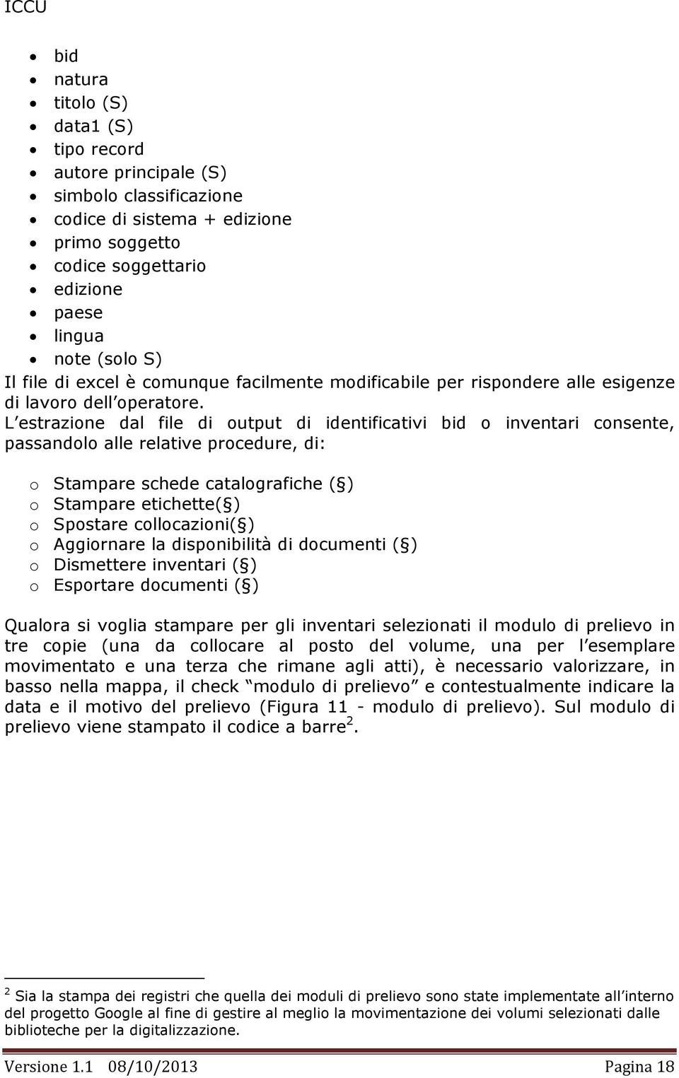 L estrazione dal file di output di identificativi bid o inventari consente, passandolo alle relative procedure, di: o Stampare schede catalografiche ( ) o Stampare etichette( ) o Spostare