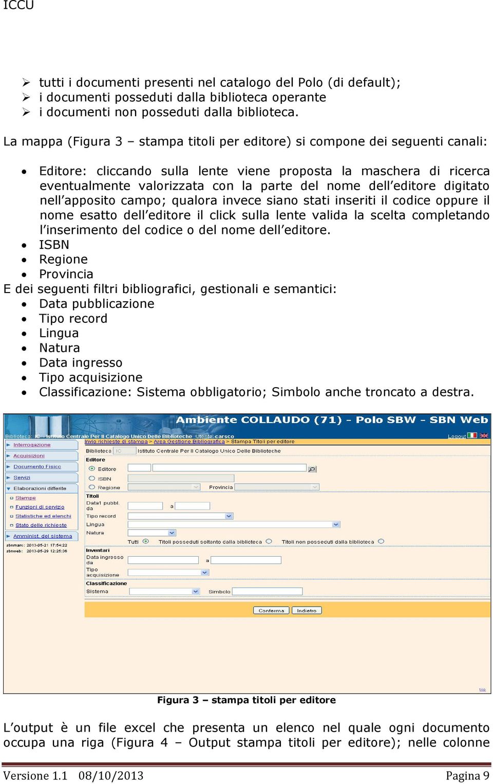 editore digitato nell apposito campo; qualora invece siano stati inseriti il codice oppure il nome esatto dell editore il click sulla lente valida la scelta completando l inserimento del codice o del