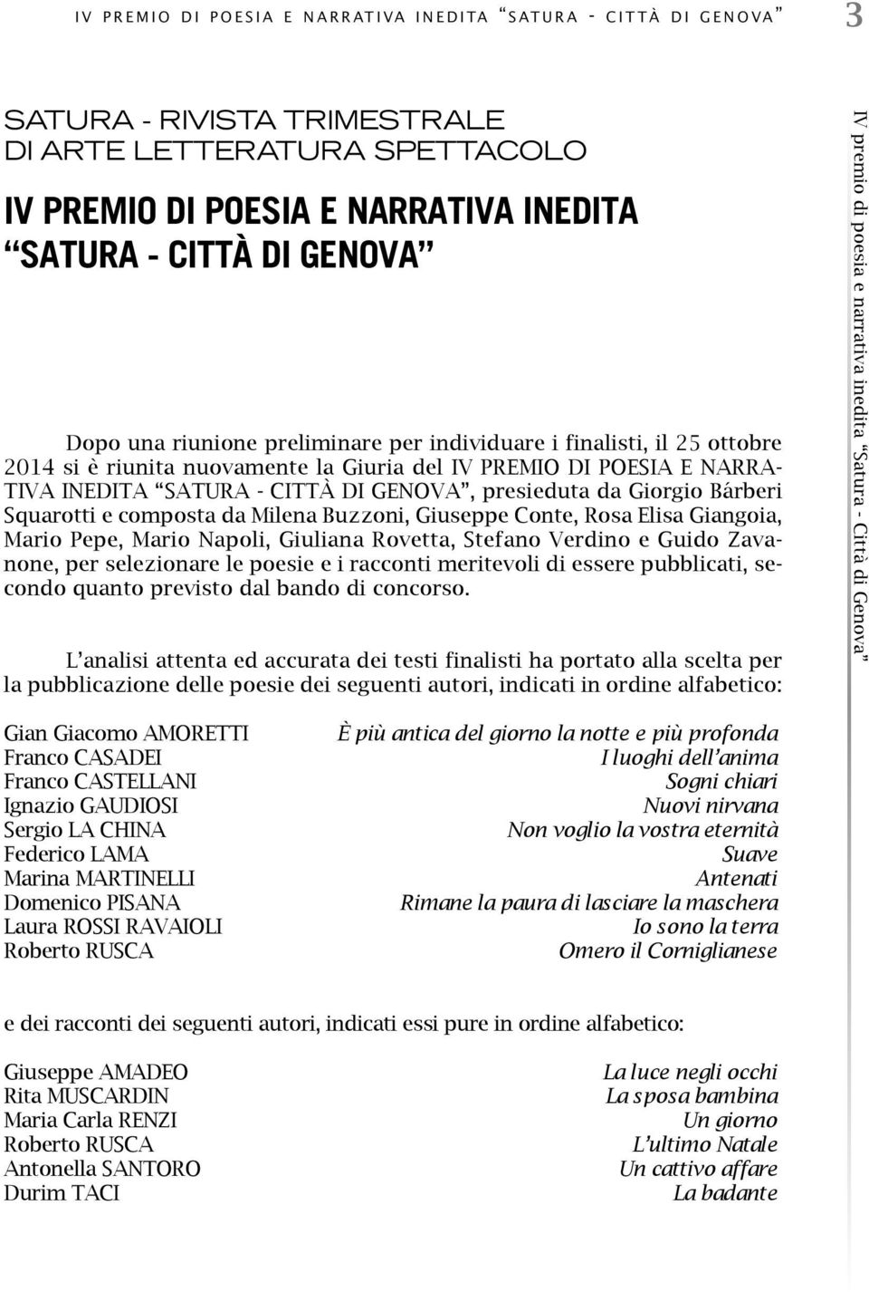 CiTTÀ Di GENOvA, presieduta da Giorgio Bárberi Squarotti e composta da Milena Buzzoni, Giuseppe Conte, Rosa Elisa Giangoia, Mario Pepe, Mario Napoli, Giuliana Rovetta, Stefano verdino e Guido