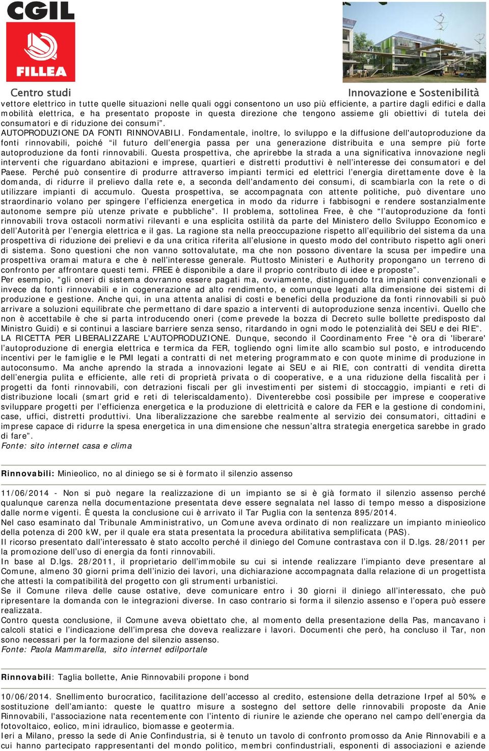 Fondamentale, inoltre, lo sviluppo e la diffusione dell'autoproduzione da fonti rinnovabili, poiché il futuro dell energia passa per una generazione distribuita e una sempre più forte autoproduzione