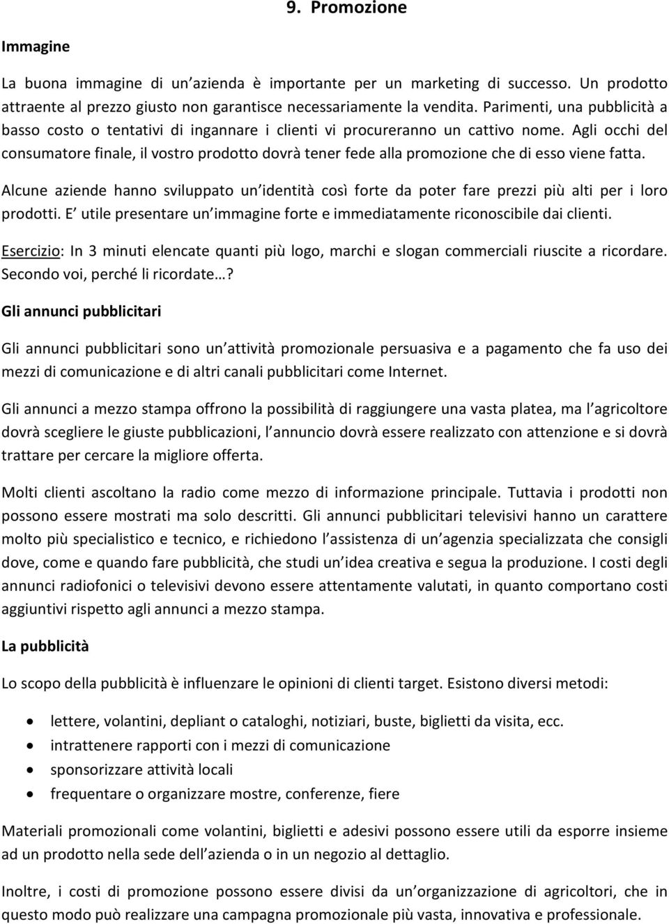 Agli occhi del consumatore finale, il vostro prodotto dovrà tener fede alla promozione che di esso viene fatta.