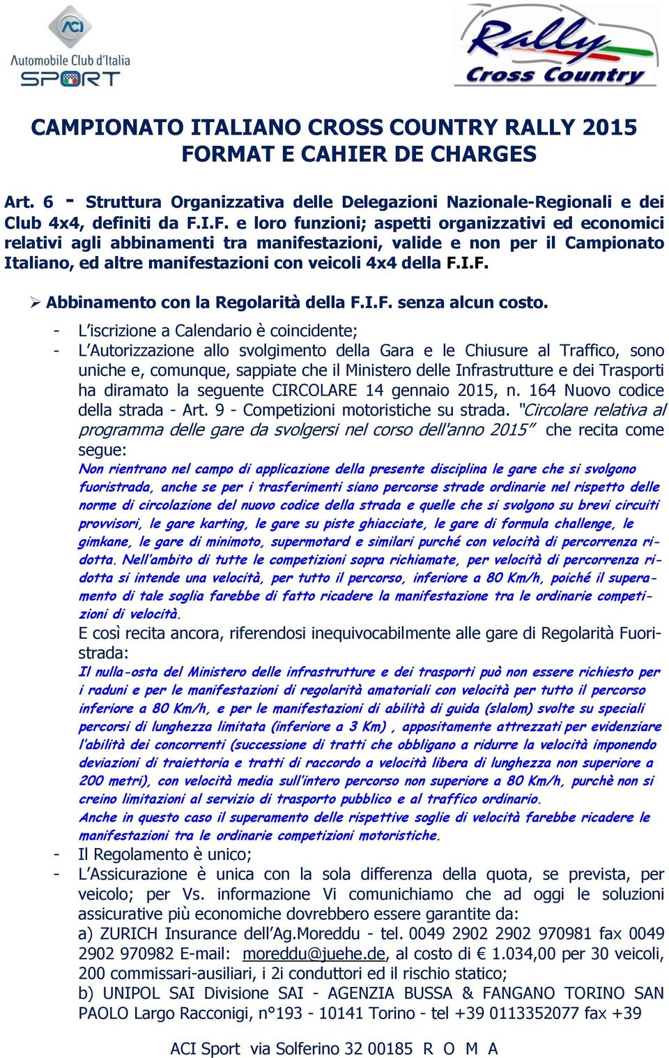 I.F. e loro funzioni; aspetti organizzativi ed economici relativi agli abbinamenti tra manifestazioni, valide e non per il Campionato Italiano, ed altre manifestazioni con veicoli 4x4 della F.I.F. Abbinamento con la Regolarità della F.