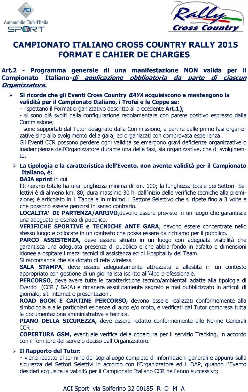 Si ricorda che gli Eventi Cross Country BAYA acquisiscono e mantengono la validità per il Campionato Italiano, i Trofei e le Coppe se: - rispettano il Format organizzativo descritto al precedente Art.