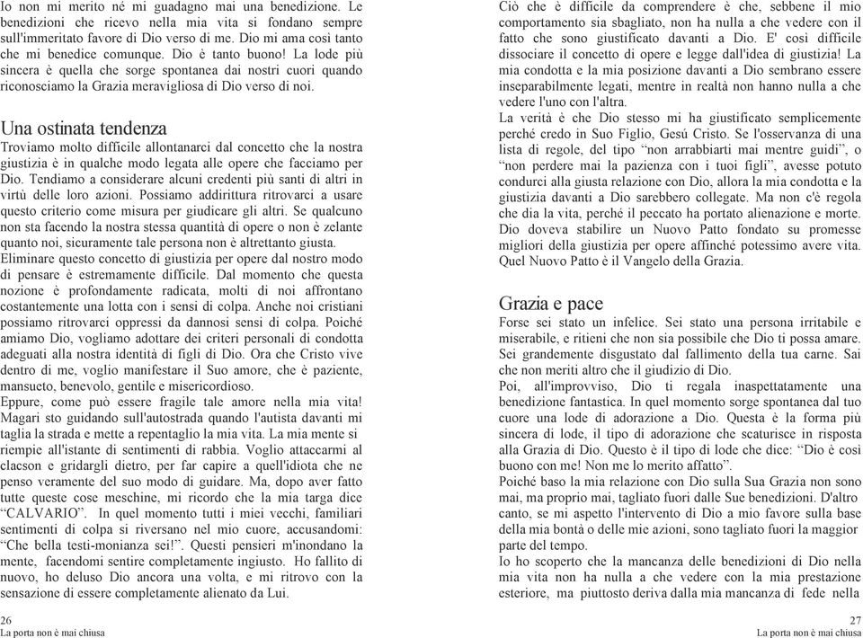 Una ostinata tendenza Troviamo molto difficile allontanarci dal concetto che la nostra giustizia è in qualche modo legata alle opere che facciamo per Dio.