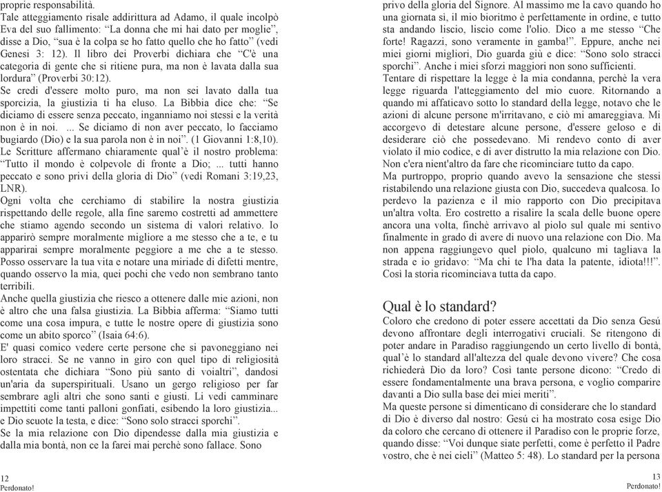 3: 12). Il libro dei Proverbi dichiara che C'è una categoria di gente che si ritiene pura, ma non è lavata dalla sua lordura (Proverbi 30:12).