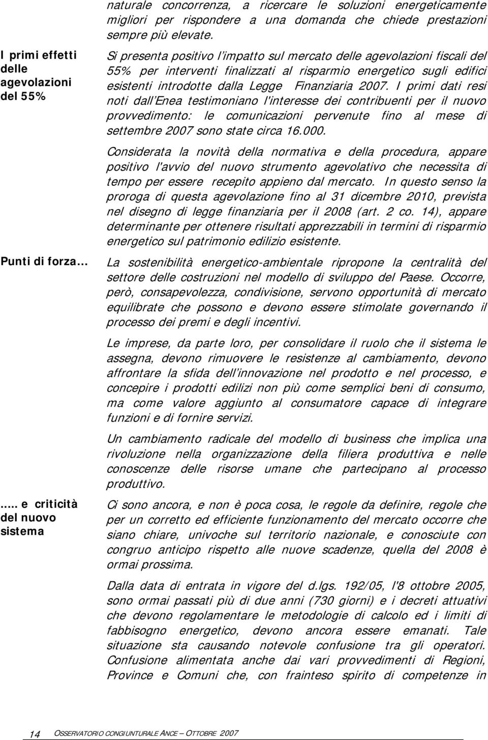 Si presenta positivo l impatto sul mercato delle agevolazioni fiscali del 55% per interventi finalizzati al risparmio energetico sugli edifici esistenti introdotte dalla Legge Finanziaria 2007.