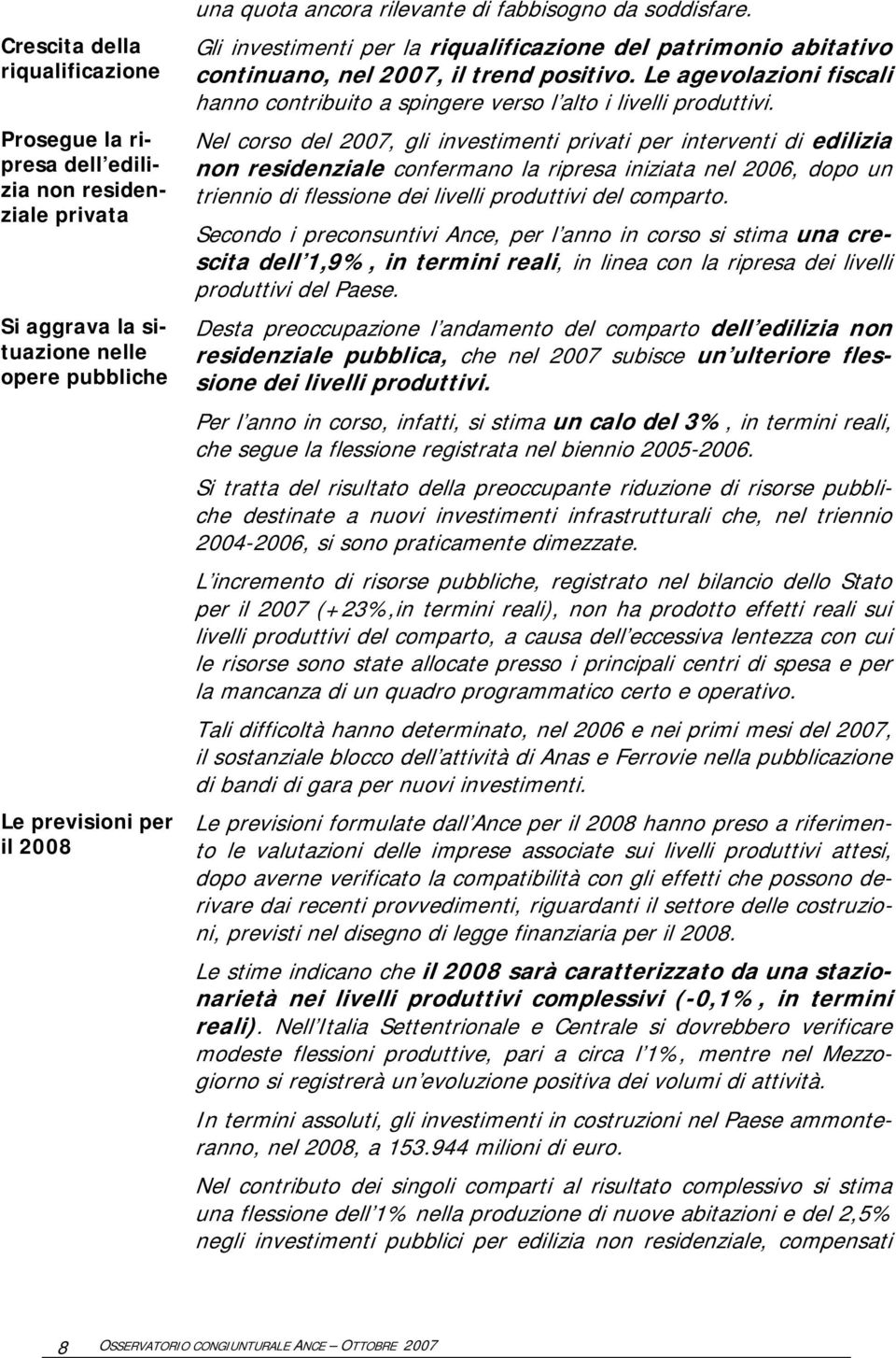 Le agevolazioni fiscali hanno contribuito a spingere verso l alto i livelli produttivi.