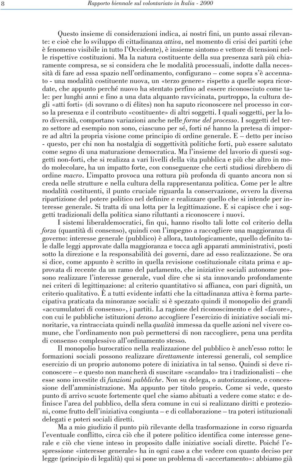 Ma la natura costituente della sua presenza sarà più chiaramente compresa, se si considera che le modalità processuali, indotte dalla necessità di fare ad essa spazio nell ordinamento, configurano