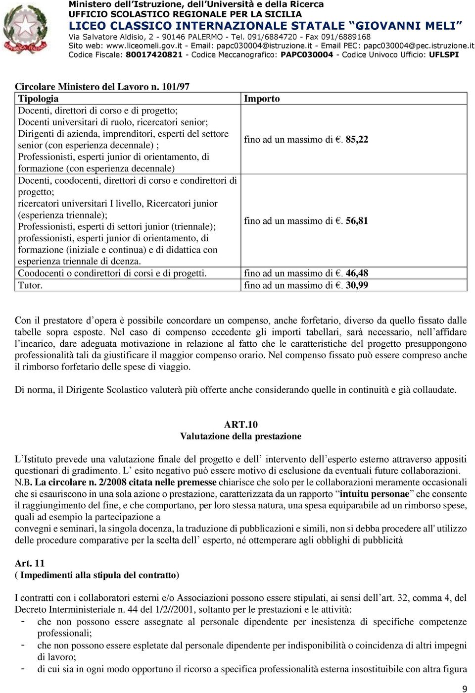 85,22 senior (con esperienza decennale) ; Professionisti, esperti junior di orientamento, di formazione (con esperienza decennale) Docenti, coodocenti, direttori di corso e condirettori di progetto;