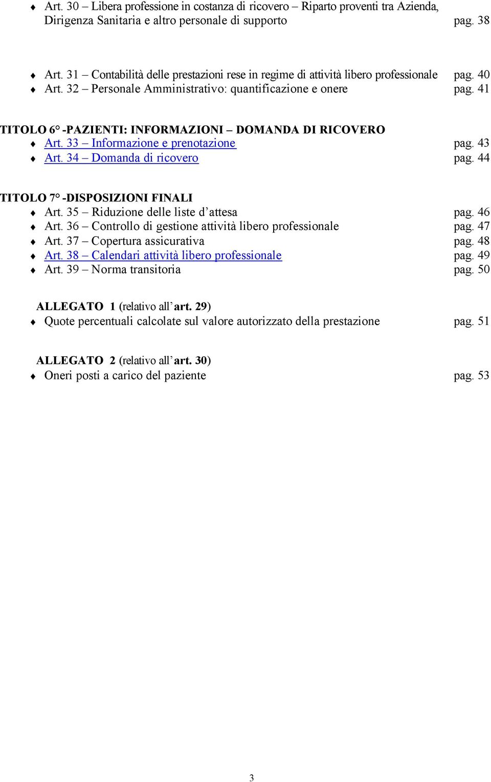 41 TITOLO 6 -PAZIENTI: INFORMAZIONI DOMANDA DI RICOVERO Art. 33 Informazione e prenotazione pag. 43 Art. 34 Domanda di ricovero pag. 44 TITOLO 7 -DISPOSIZIONI FINALI Art.