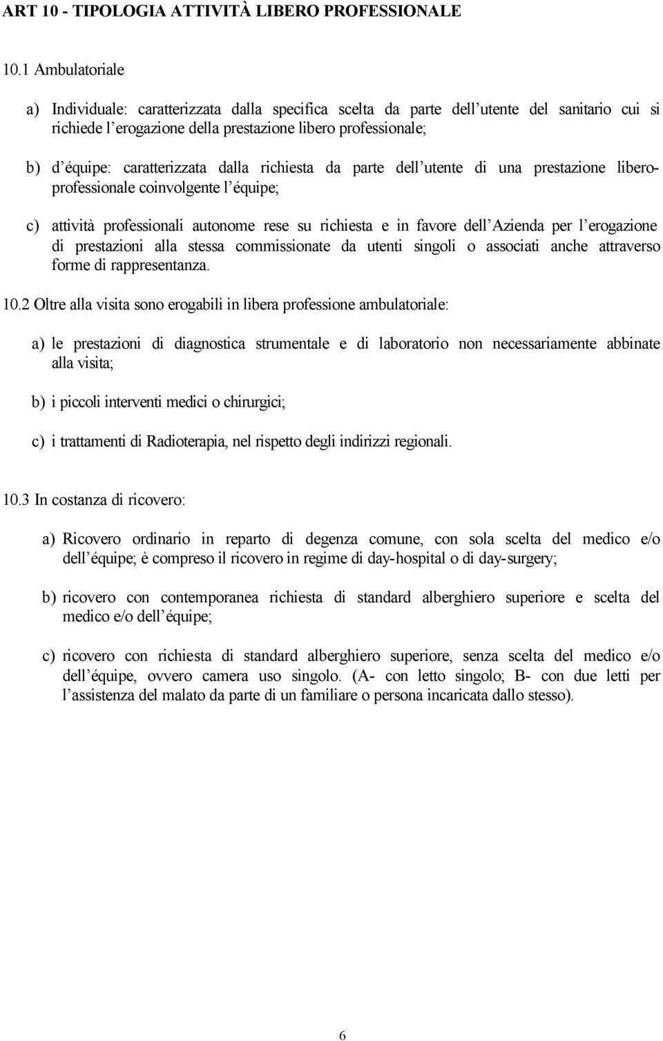 caratterizzata dalla richiesta da parte dell utente di una prestazione liberoprofessionale coinvolgente l équipe; c) attività professionali autonome rese su richiesta e in favore dell Azienda per l