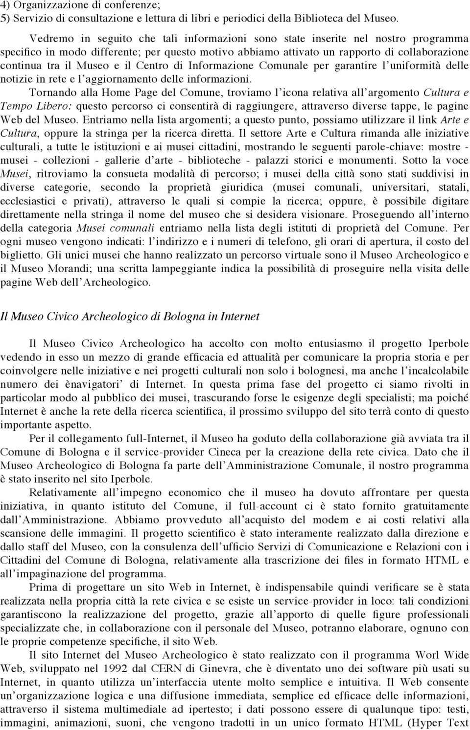 e il Centro di Informazione Comunale per garantire l uniformità delle notizie in rete e l aggiornamento delle informazioni.