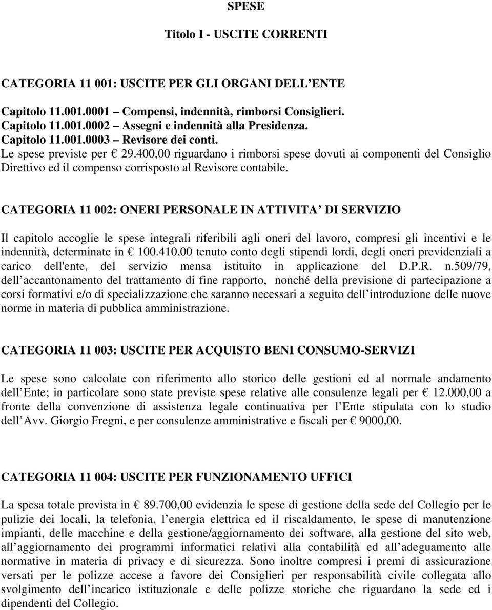 CATEGORIA 11 002: ONERI PERSONALE IN ATTIVITA DI SERVIZIO Il capitolo accoglie le spese integrali riferibili agli oneri del lavoro, compresi gli incentivi e le indennità, determinate in 100.