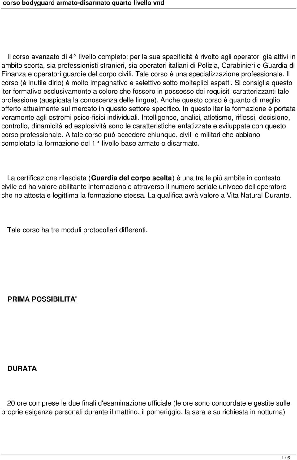 Si consiglia questo iter formativo esclusivamente a coloro che fossero in possesso dei requisiti caratterizzanti tale professione (auspicata la conoscenza delle lingue).